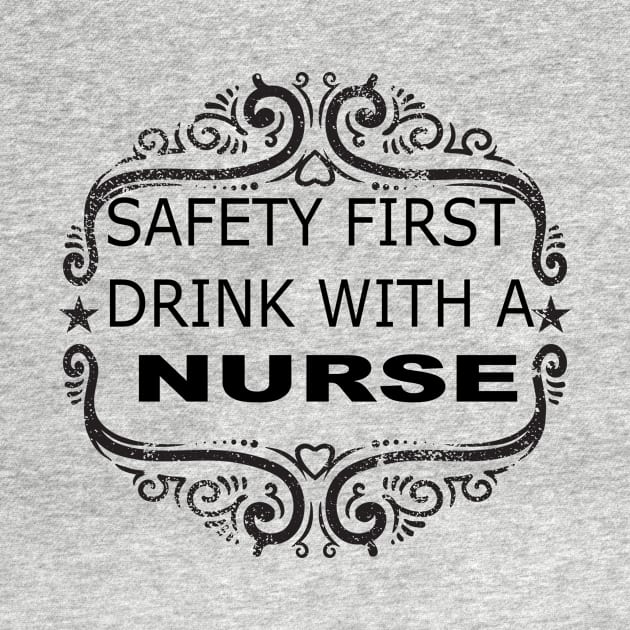 Safety First Drink With A Nurse by Tee-ps-shirt